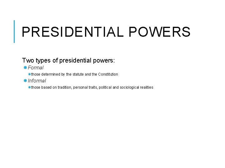 PRESIDENTIAL POWERS Two types of presidential powers: Formal those determined by the statute and