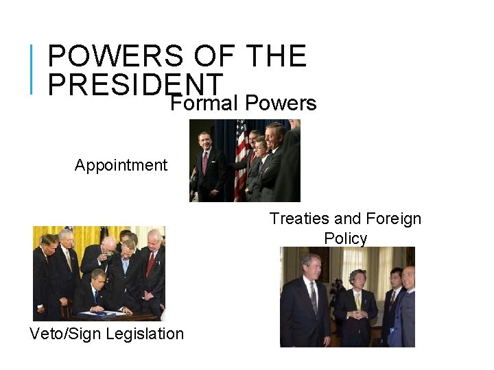 POWERS OF THE PRESIDENT Formal Powers Appointment Treaties and Foreign Policy Veto/Sign Legislation 