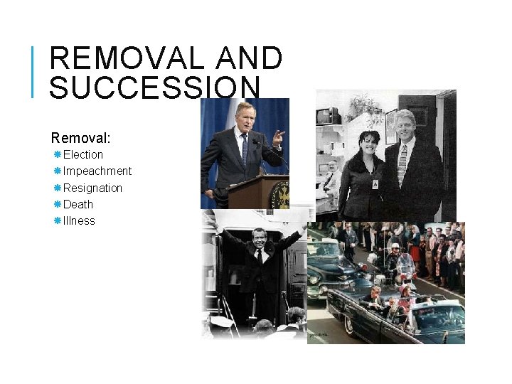 REMOVAL AND SUCCESSION Removal: Election Impeachment Resignation Death Illness 