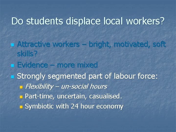 Do students displace local workers? n n n Attractive workers – bright, motivated, soft