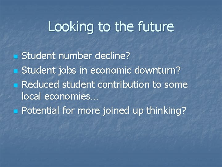 Looking to the future n n Student number decline? Student jobs in economic downturn?