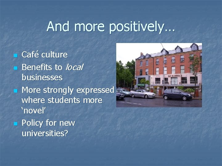And more positively… n n Café culture Benefits to local businesses More strongly expressed