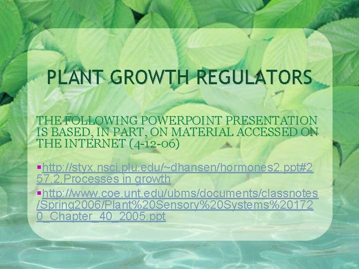 PLANT GROWTH REGULATORS THE FOLLOWING POWERPOINT PRESENTATION IS BASED, IN PART, ON MATERIAL ACCESSED