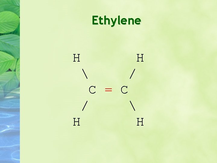 Ethylene H H  / C = C /  H H 
