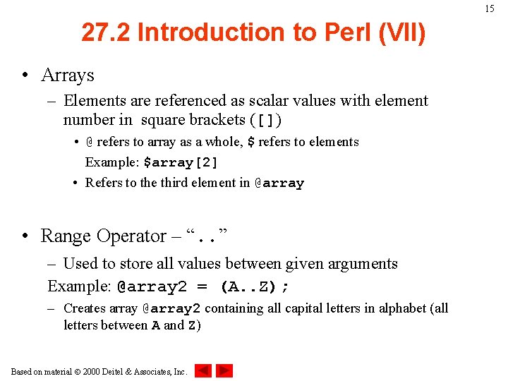 15 27. 2 Introduction to Perl (VII) • Arrays – Elements are referenced as