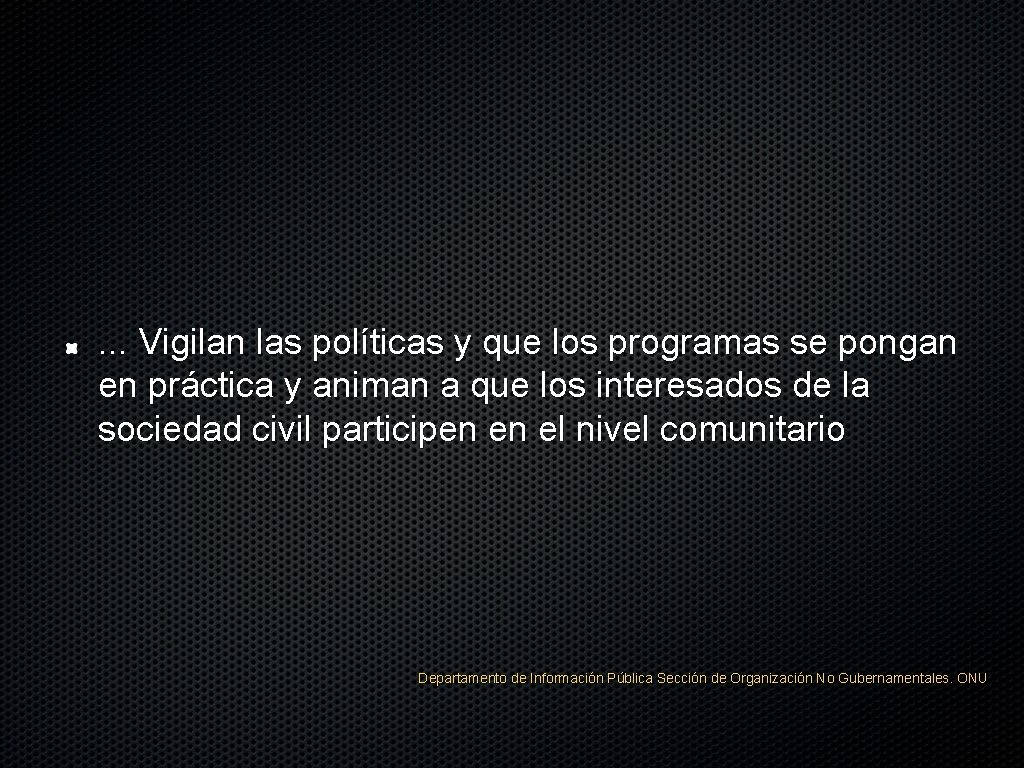 . . . Vigilan las políticas y que los programas se pongan en práctica