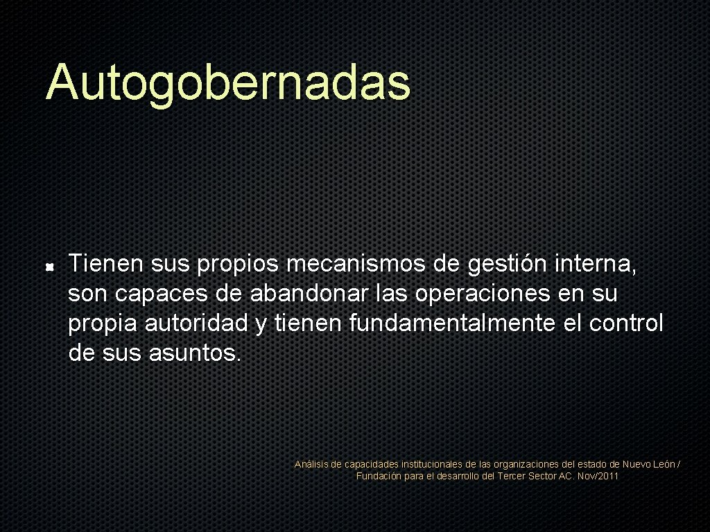 Autogobernadas Tienen sus propios mecanismos de gestión interna, son capaces de abandonar las operaciones