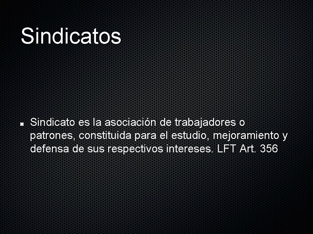 Sindicatos Sindicato es la asociación de trabajadores o patrones, constituida para el estudio, mejoramiento