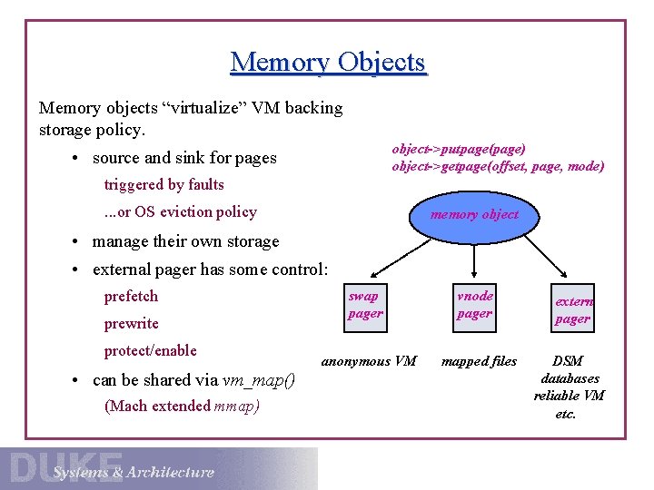 Memory Objects Memory objects “virtualize” VM backing storage policy. object->putpage(page) object->getpage(offset, page, mode) •