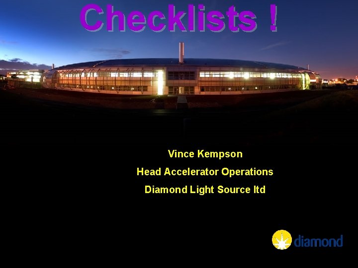 Checklists ! Vince Kempson Head Accelerator Operations Diamond Light Source ltd 