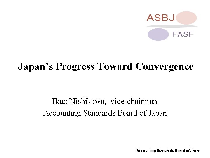 Japan’s Progress Toward Convergence Ikuo Nishikawa, vice-chairman Accounting Standards Board of Japan 1 Accounting