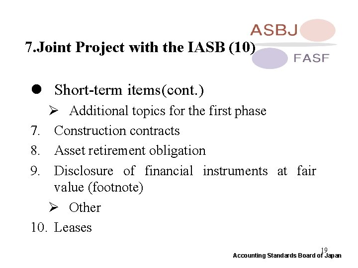 7. Joint Project with the IASB (10) l Short-term items(cont. ) Ø Additional topics