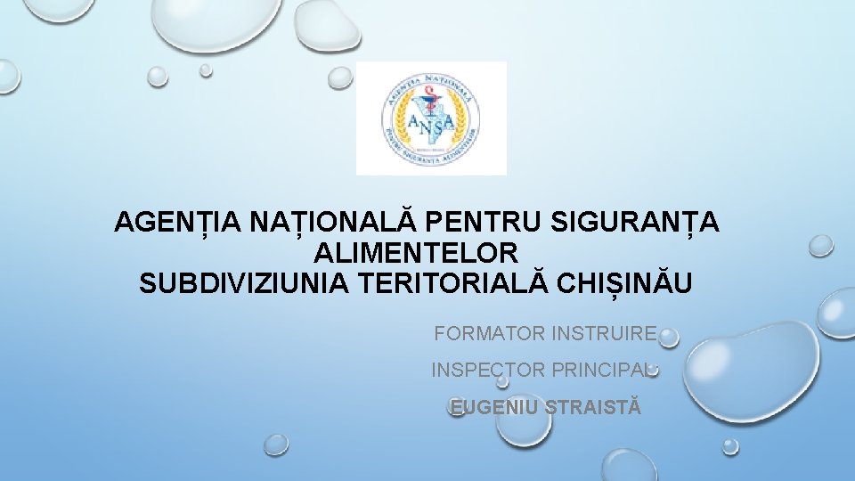 AGENȚIA NAȚIONALĂ PENTRU SIGURANȚA ALIMENTELOR SUBDIVIZIUNIA TERITORIALĂ CHIȘINĂU FORMATOR INSTRUIRE INSPECTOR PRINCIPAL: EUGENIU STRAISTĂ