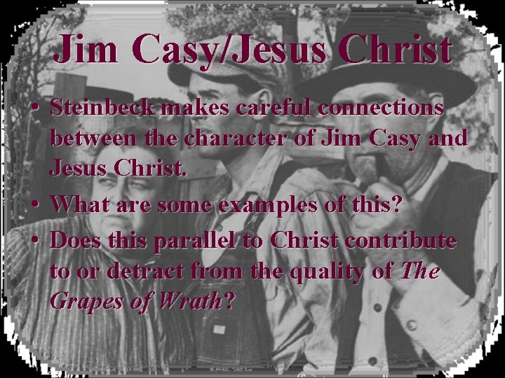 Jim Casy/Jesus Christ • Steinbeck makes careful connections between the character of Jim Casy