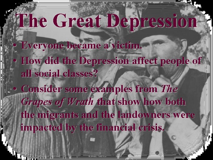 The Great Depression • Everyone became a victim. • How did the Depression affect