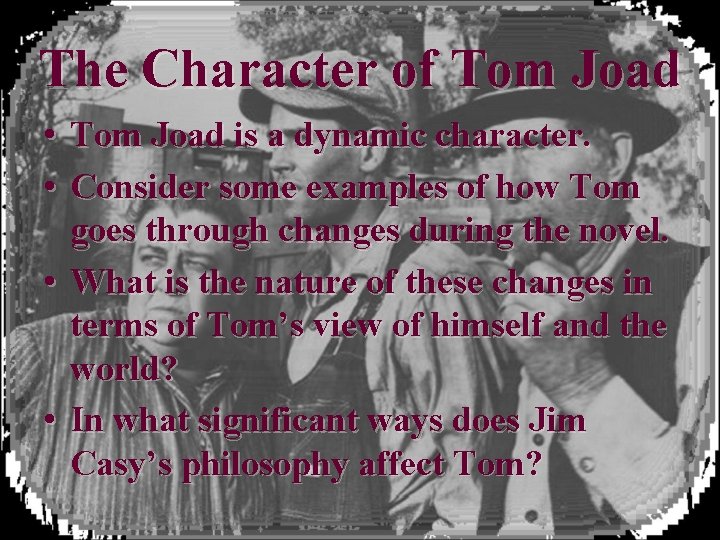 The Character of Tom Joad • Tom Joad is a dynamic character. • Consider