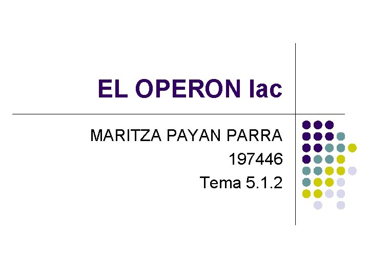 EL OPERON lac MARITZA PAYAN PARRA 197446 Tema 5. 1. 2 