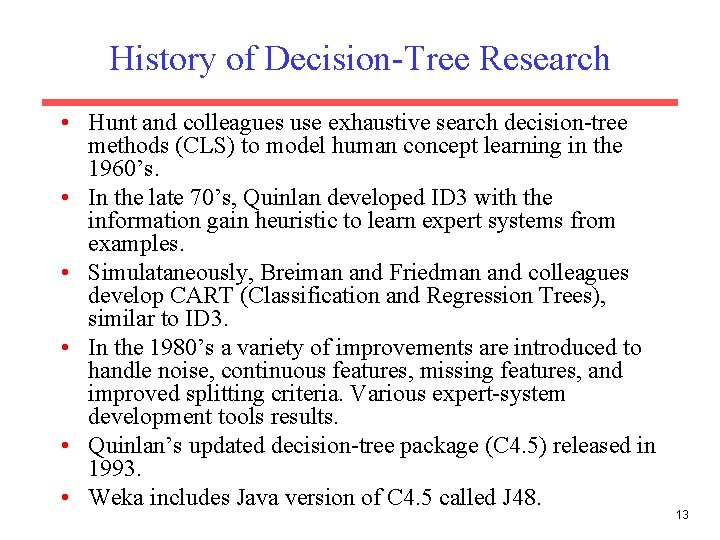 History of Decision-Tree Research • Hunt and colleagues use exhaustive search decision-tree methods (CLS)