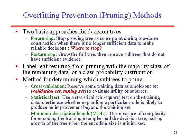 Overfitting Prevention (Pruning) Methods • Two basic approaches for decision trees – Prepruning: Stop