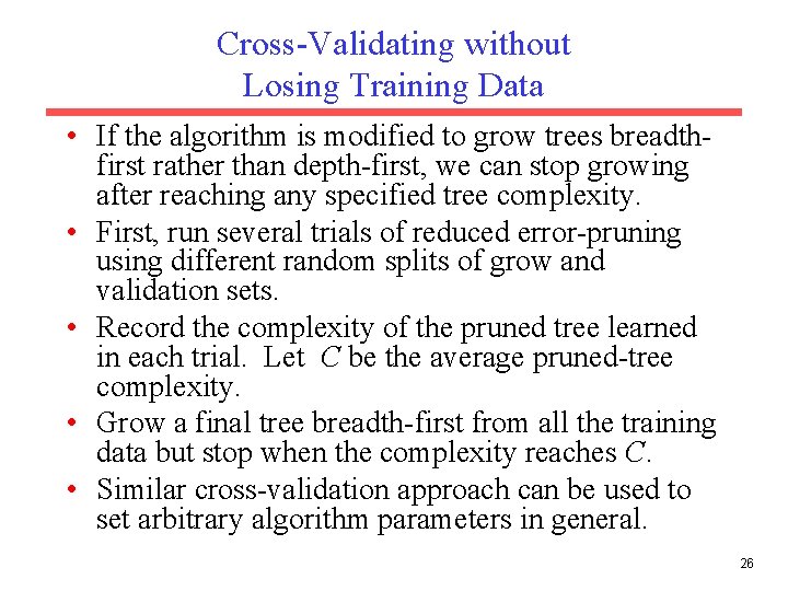 Cross-Validating without Losing Training Data • If the algorithm is modified to grow trees