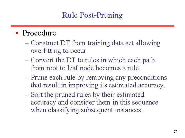 Rule Post-Pruning • Procedure – Construct DT from training data set allowing overfitting to