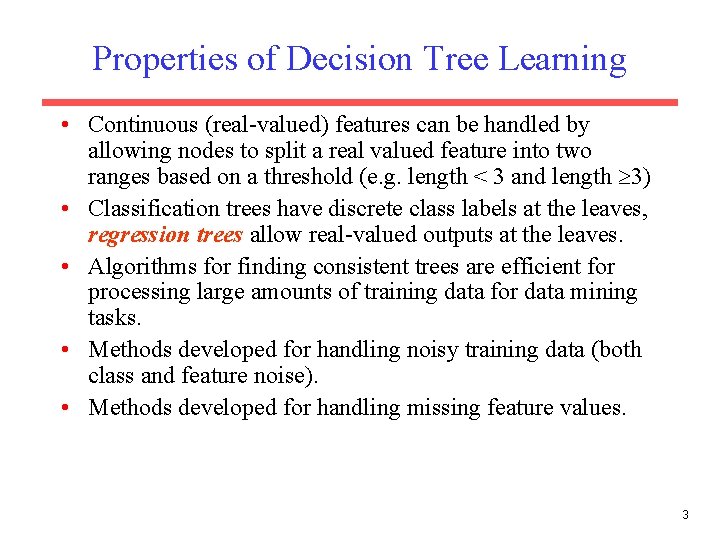 Properties of Decision Tree Learning • Continuous (real-valued) features can be handled by allowing