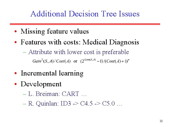 Additional Decision Tree Issues • Missing feature values • Features with costs: Medical Diagnosis