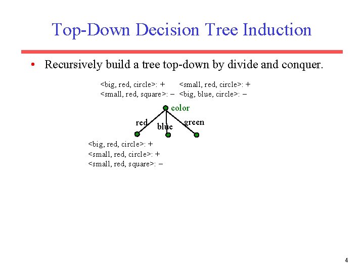 Top-Down Decision Tree Induction • Recursively build a tree top-down by divide and conquer.