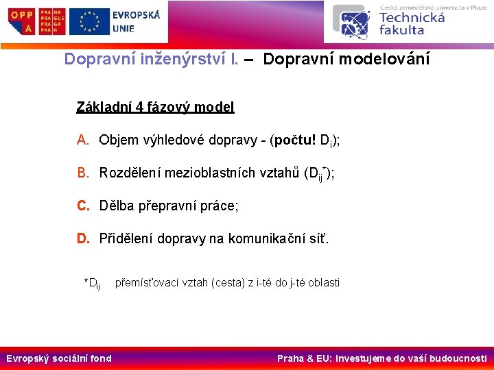 Dopravní inženýrství I. – Dopravní modelování Základní 4 fázový model A. Objem výhledové dopravy