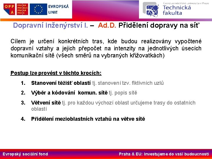 Dopravní inženýrství I. – Ad. D. Přidělení dopravy na síť Cílem je určení konkrétních