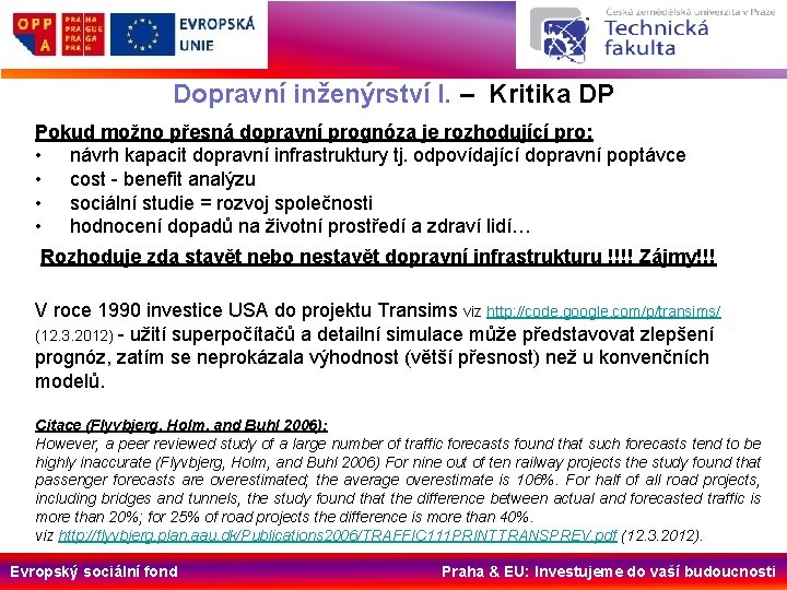 Dopravní inženýrství I. – Kritika DP Pokud možno přesná dopravní prognóza je rozhodující pro: