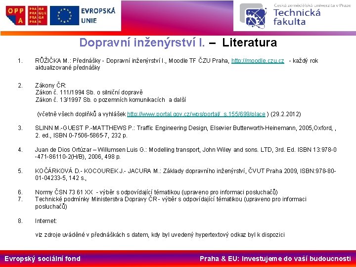 Dopravní inženýrství I. – Literatura 1. RŮŽIČKA M. : Přednášky - Dopravní inženýrství I.