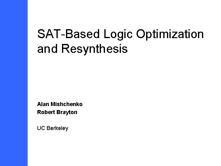 SAT-Based Logic Optimization and Resynthesis Alan Mishchenko Robert Brayton UC Berkeley 