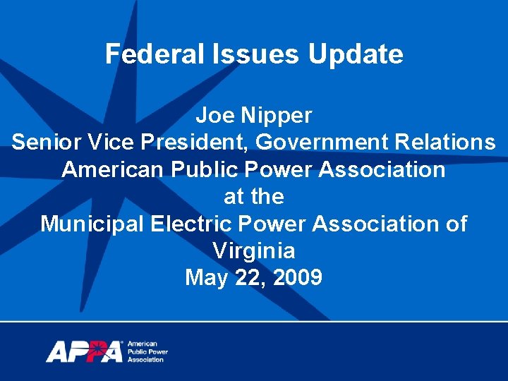 Federal Issues Update Joe Nipper Senior Vice President, Government Relations American Public Power Association
