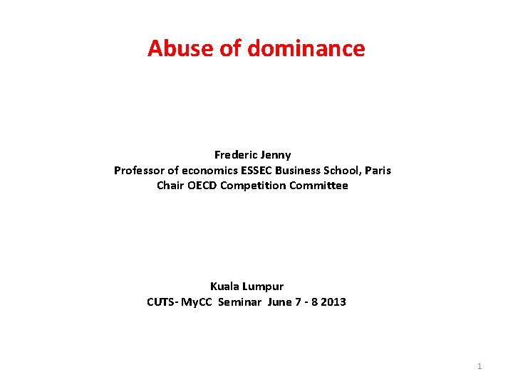 Abuse of dominance Frederic Jenny Professor of economics ESSEC Business School, Paris Chair OECD