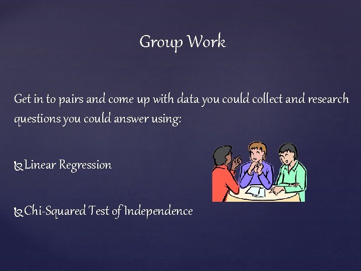 Group Work Get in to pairs and come up with data you could collect