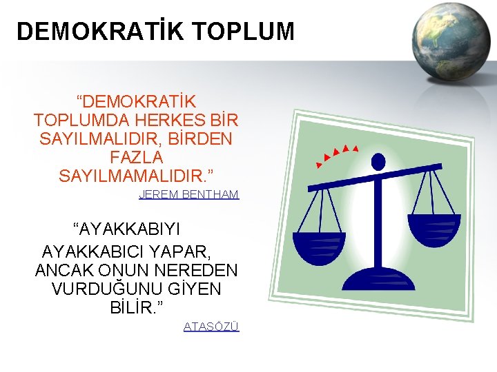 DEMOKRATİK TOPLUM “DEMOKRATİK TOPLUMDA HERKES BİR SAYILMALIDIR, BİRDEN FAZLA SAYILMAMALIDIR. ” JEREM BENTHAM “AYAKKABIYI