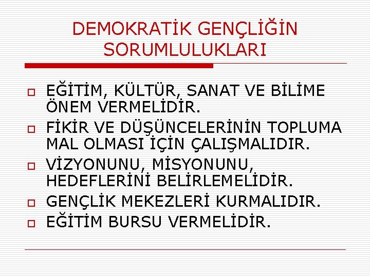 DEMOKRATİK GENÇLİĞİN SORUMLULUKLARI o o o EĞİTİM, KÜLTÜR, SANAT VE BİLİME ÖNEM VERMELİDİR. FİKİR