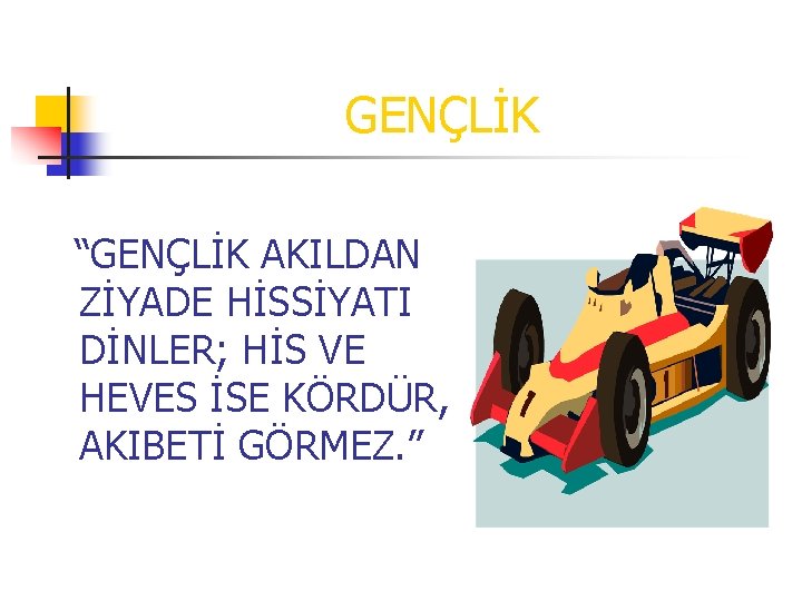 GENÇLİK “GENÇLİK AKILDAN ZİYADE HİSSİYATI DİNLER; HİS VE HEVES İSE KÖRDÜR, AKIBETİ GÖRMEZ. ”