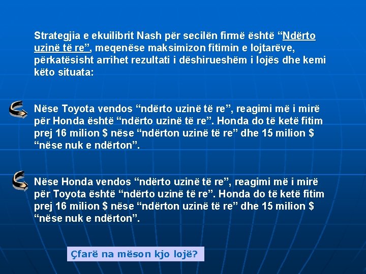 Strategjia e ekuilibrit Nash për secilën firmë është “Ndërto uzinë të re”, meqenëse maksimizon