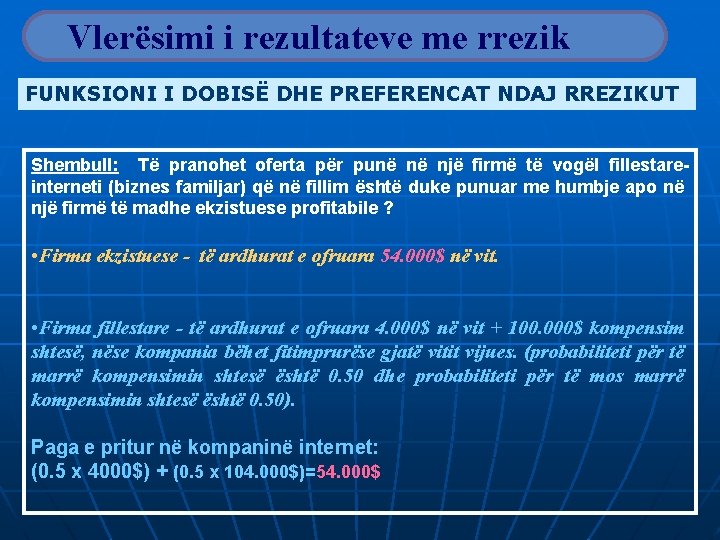 Vlerësimi i rezultateve me rrezik FUNKSIONI I DOBISË DHE PREFERENCAT NDAJ RREZIKUT Shembull: Të