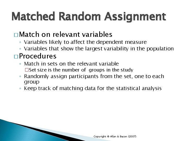 Matched Random Assignment � Match on relevant variables ◦ Variables likely to affect the