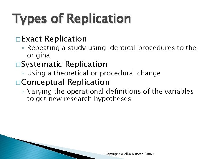 Types of Replication � Exact Replication ◦ Repeating a study using identical procedures to