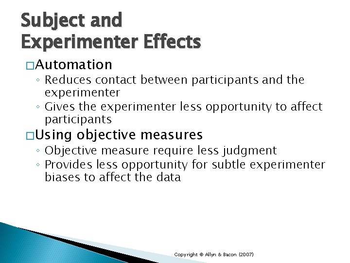 Subject and Experimenter Effects �Automation ◦ Reduces contact between participants and the experimenter ◦