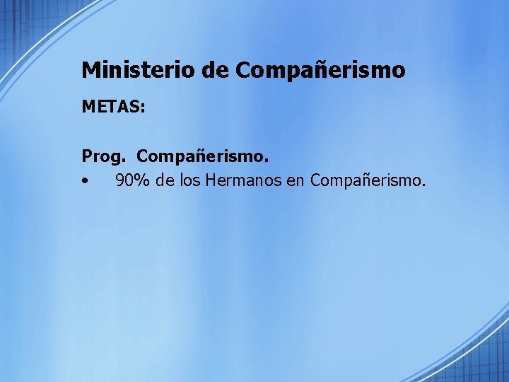 Ministerio de Compañerismo METAS: Prog. Compañerismo. • 90% de los Hermanos en Compañerismo. 