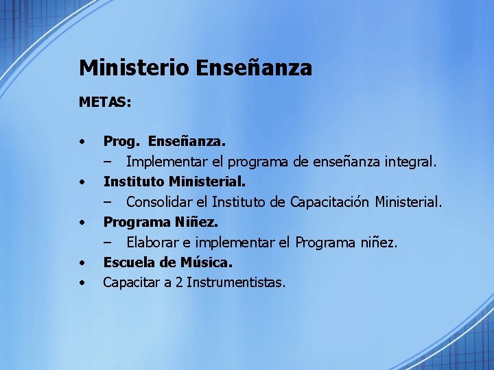 Ministerio Enseñanza METAS: • Prog. Enseñanza. – Implementar el programa de enseñanza integral. •