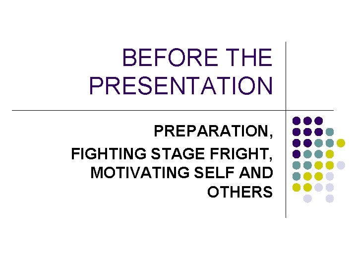 BEFORE THE PRESENTATION PREPARATION, FIGHTING STAGE FRIGHT, MOTIVATING SELF AND OTHERS 