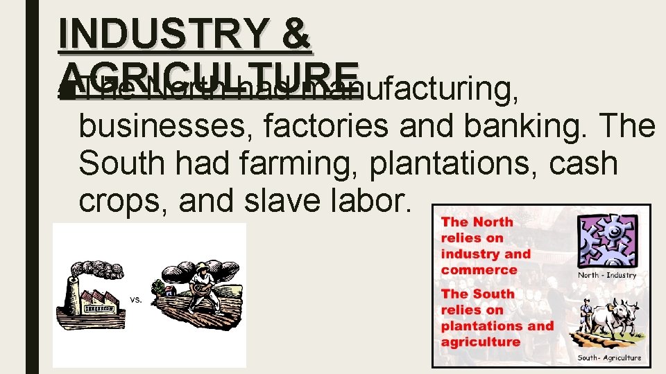 INDUSTRY & AGRICULTURE ■The North had manufacturing, businesses, factories and banking. The South had