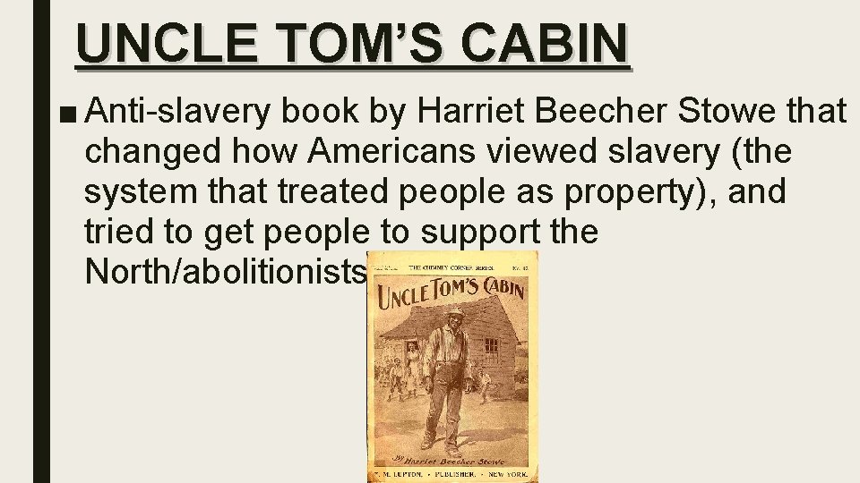 UNCLE TOM’S CABIN ■ Anti-slavery book by Harriet Beecher Stowe that changed how Americans