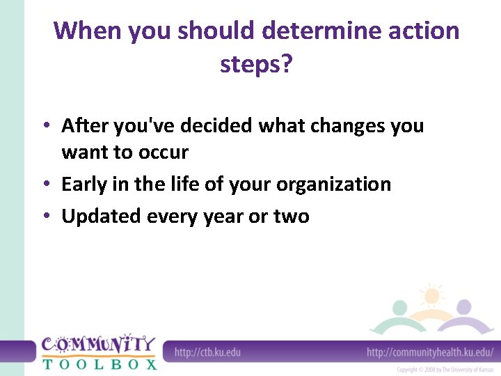 When you should determine action steps? • After you've decided what changes you want
